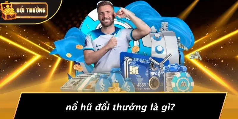 Nổ hũ đổi thưởng 1 Nổ Hũ Đổi Thưởng