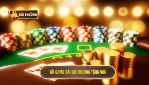 Tải game bài đổi thưởng tặng vốn