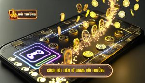 cách rút tiền từ game đổi thưởng