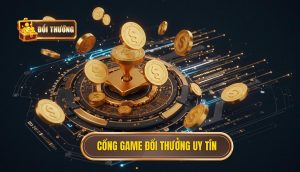 Cổng game đổi thưởng uy tín