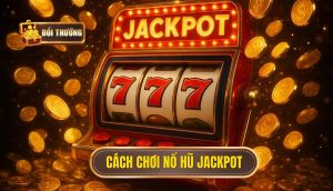 cách chơi nổ hũ jackpot