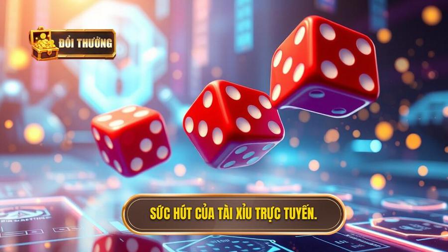 Sức hút khó cưỡng của Tài xỉu đổi thưởng trực tuyến