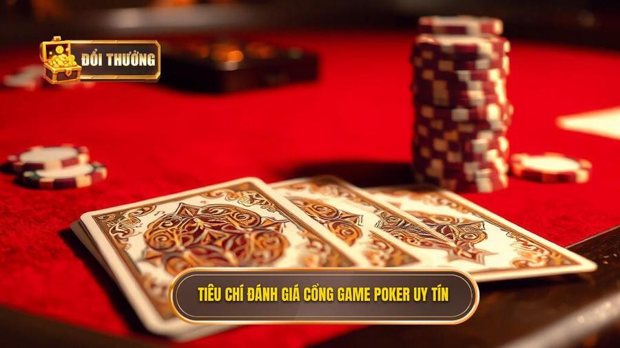 Các Tiêu Chí Đánh Giá Một Cổng Game Poker Đổi Thưởng Uy Tín