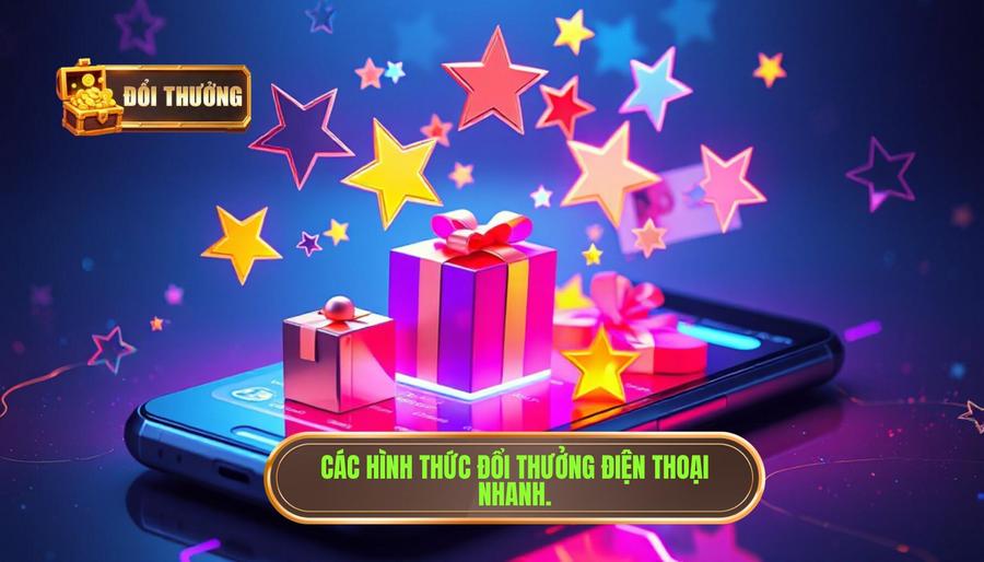 Các hình thức đổi thưởng điện thoại nhanh.