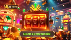 Cách chơi slot game đổi thưởng: Bí kíp nổ hũ từ chuyên gia ĐỔI THƯỞNG