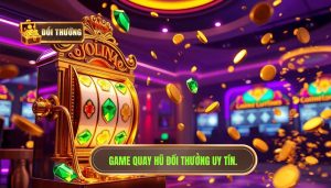 Game Quay Hũ May Mắn - Bí Quyết Săn Jackpot Khủng Tại Đổi Thưởng
